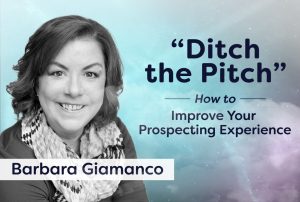 ditch the pitch how to improve your prospecting experience with Barbara Giamanco
