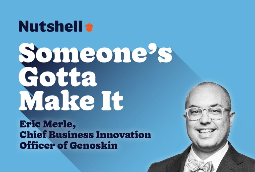 someone's gotta make it with eric merle chief business innovation officer of Genoskin